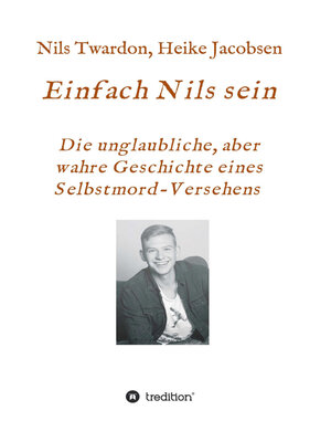 cover image of Einfach Nils sein. Die unglaubliche, aber wahre Geschichte eines Selbstmord-Versehens